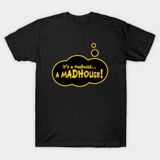 It's a Madhouse... a Madhouse! T-Shirt